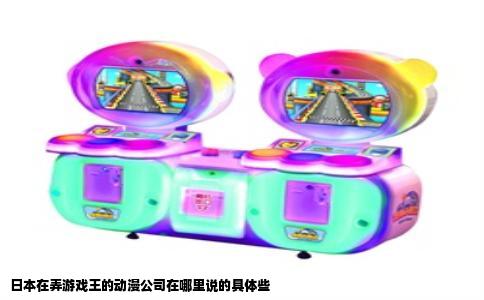 日本在弄游戏王的动漫公司在哪里说的具体些