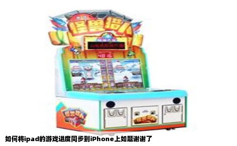 如何将ipad的游戏进度同步到iPhone上如题谢谢了