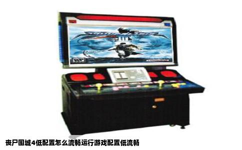 丧尸围城4低配置怎么流畅运行游戏配置低流畅