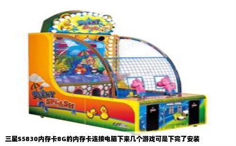 三星S5830内存卡8G的内存卡连接电脑下来几个游戏可是下完了安装