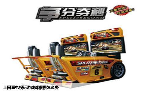 上网看电视玩游戏都很慢怎么办