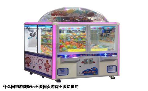 什么网络游戏好玩不要网页游戏不要幼稚的