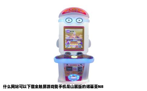 什么网站可以下载全触屏游戏我手机是山寨版的诺基亚N8