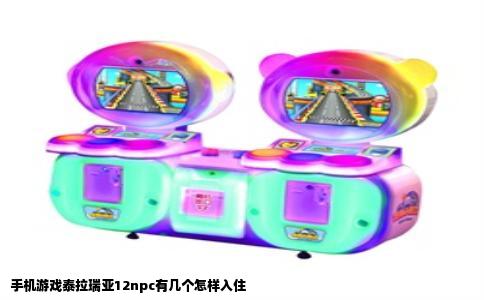 手机游戏泰拉瑞亚12npc有几个怎样入住