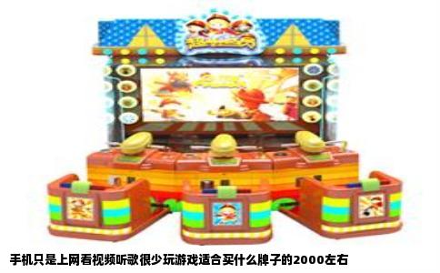 手机只是上网看视频听歌很少玩游戏适合买什么牌子的2000左右