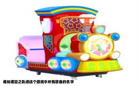 谁知道空之轨迹这个游戏中所有歌曲的名字
