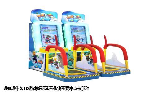 谁知道什么3D游戏好玩又不花钱不要冲点卡那种
