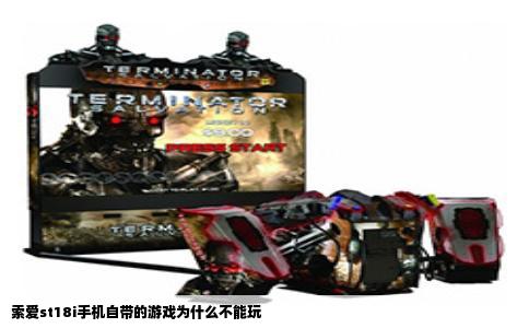 索爱st18i手机自带的游戏为什么不能玩
