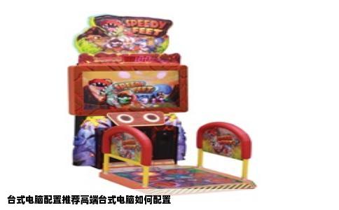 台式电脑配置推荐高端台式电脑如何配置