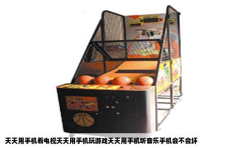 天天用手机看电视天天用手机玩游戏天天用手机听音乐手机会不会坏