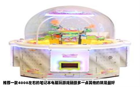 推荐一款4000左右的笔记本电脑玩游戏稍微多一点其他的就是最好