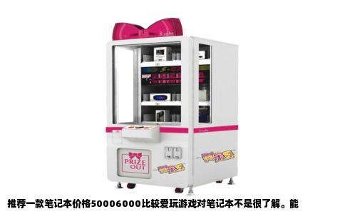 推荐一款笔记本价格50006000比较爱玩游戏对笔记本不是很了解。能