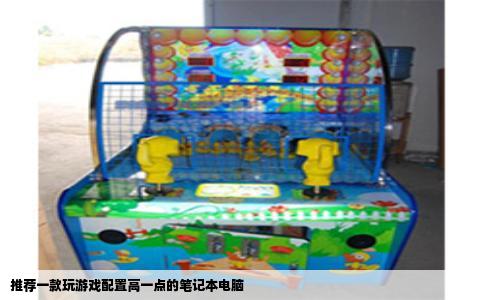 推荐一款玩游戏配置高一点的笔记本电脑