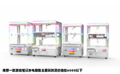 推荐一款游戏笔记本电脑我主要玩剑灵价钱在6000以下