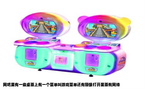 网吧里有一些桌面上有一个菜单叫游戏菜单还有图像打开里面有网络