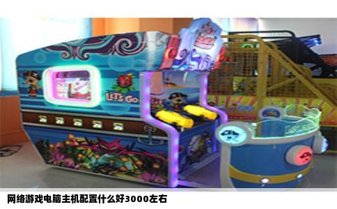网络游戏电脑主机配置什么好3000左右