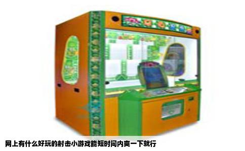 网上有什么好玩的射击小游戏能短时间内爽一下就行