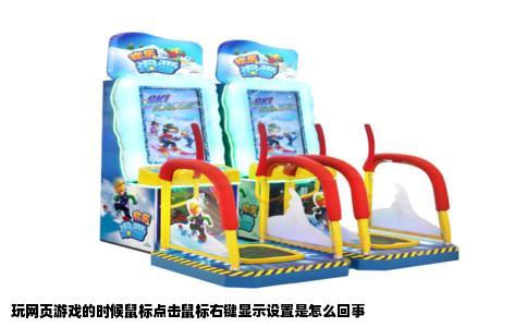 玩网页游戏的时候鼠标点击鼠标右键显示设置是怎么回事