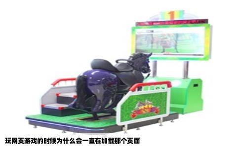玩网页游戏的时候为什么会一直在加载那个页面