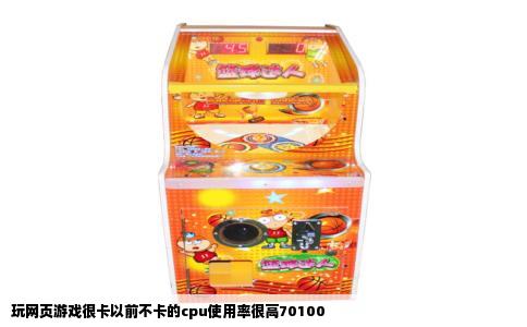 玩网页游戏很卡以前不卡的cpu使用率很高70100