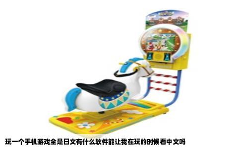 玩一个手机游戏全是日文有什么软件能让我在玩的时候看中文吗