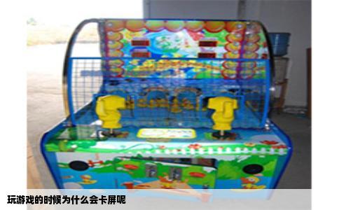 玩游戏的时候为什么会卡屏呢