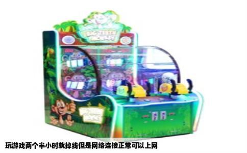 玩游戏两个半小时就掉线但是网络连接正常可以上网