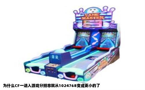 为什么CF一进入游戏分辨率就从1024768变成更小的了