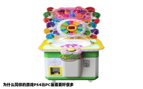 为什么同样的游戏PS4比PC画面要好很多