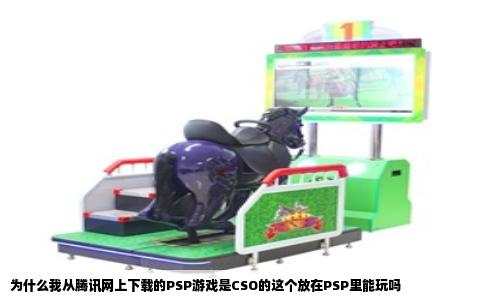 为什么我从腾讯网上下载的PSP游戏是CSO的这个放在PSP里能玩吗