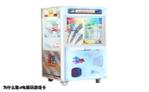 为什么我d电脑玩游戏卡