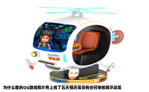 为什么我的QQ游戏照片秀上传了五天但还是没有任何审核提示这是