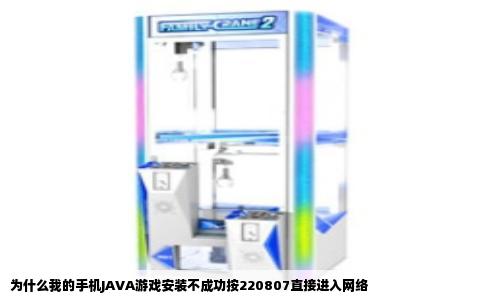 为什么我的手机JAVA游戏安装不成功按220807直接进入网络