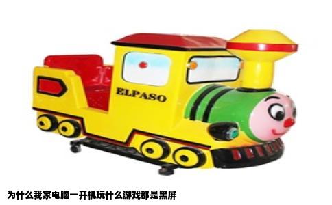 为什么我家电脑一开机玩什么游戏都是黑屏