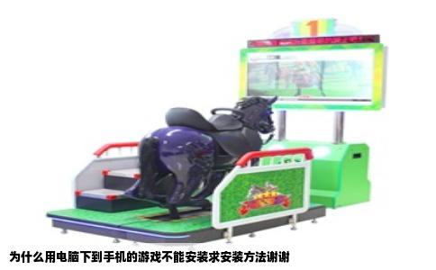 为什么用电脑下到手机的游戏不能安装求安装方法谢谢