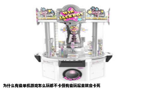 为什么有些单机游戏怎么玩都不卡但有些玩起来就会卡死