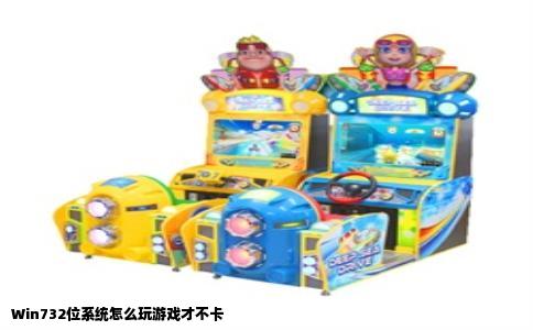 Win732位系统怎么玩游戏才不卡