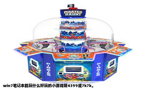 win7笔记本能玩什么好玩的小游戏啊4399或7k7k。