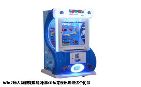 Win7玩大型游戏容易闪退XP从来没出现过这个问题