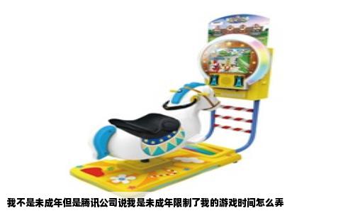 我不是未成年但是腾讯公司说我是未成年限制了我的游戏时间怎么弄