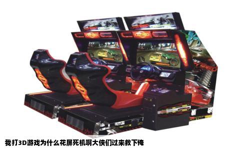 我打3D游戏为什么花屏死机啊大侠们过来救下俺