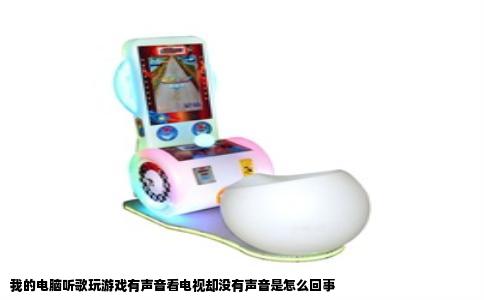 我的电脑听歌玩游戏有声音看电视却没有声音是怎么回事