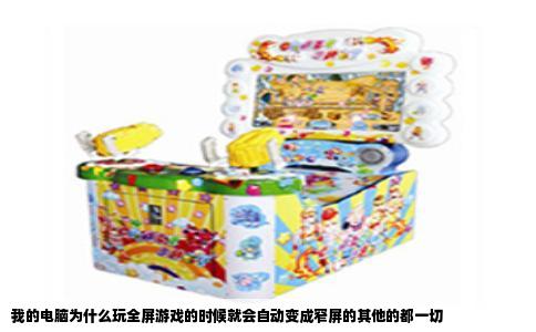 我的电脑为什么玩全屏游戏的时候就会自动变成窄屏的其他的都一切