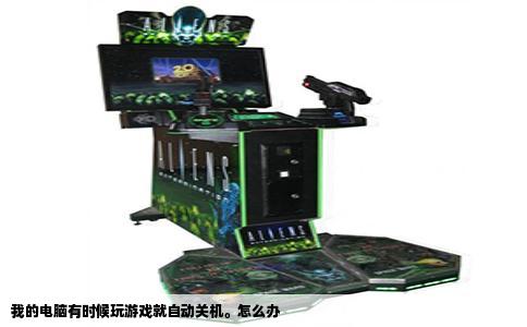 我的电脑有时候玩游戏就自动关机。怎么办
