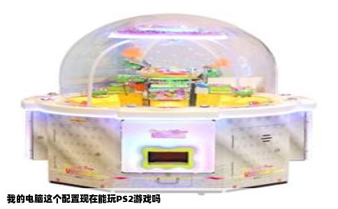 我的电脑这个配置现在能玩PS2游戏吗