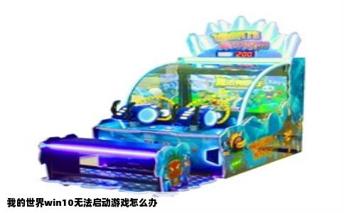 我的世界win10无法启动游戏怎么办