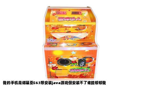 我的手机是诺基亚E63想安装java游戏但安装不了谁能帮帮我