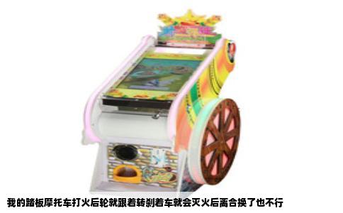 我的踏板摩托车打火后轮就跟着转刹着车就会灭火后离合换了也不行