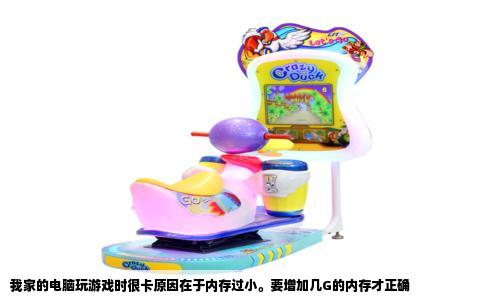 我家的电脑玩游戏时很卡原因在于内存过小。要增加几G的内存才正确