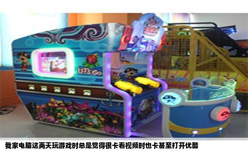 我家电脑这两天玩游戏时总是觉得很卡看视频时也卡甚至打开优酷